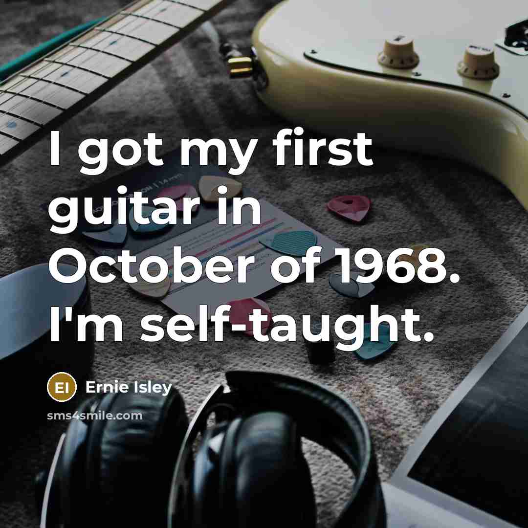 “I got my first guitar in October of 1968. I'm self-taught.” quote by Ernie Isley