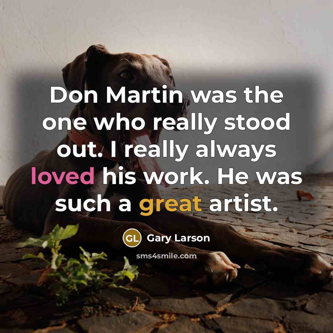 “Don Martin was the one who really stood out. I really always loved his work. He was such a great artist.” quote by Gary Larson