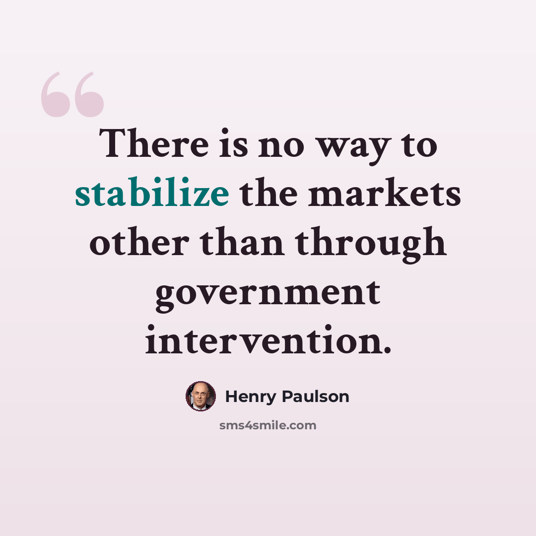“There is no way to stabilize the markets other than through government intervention.” quote by Henry Paulson
