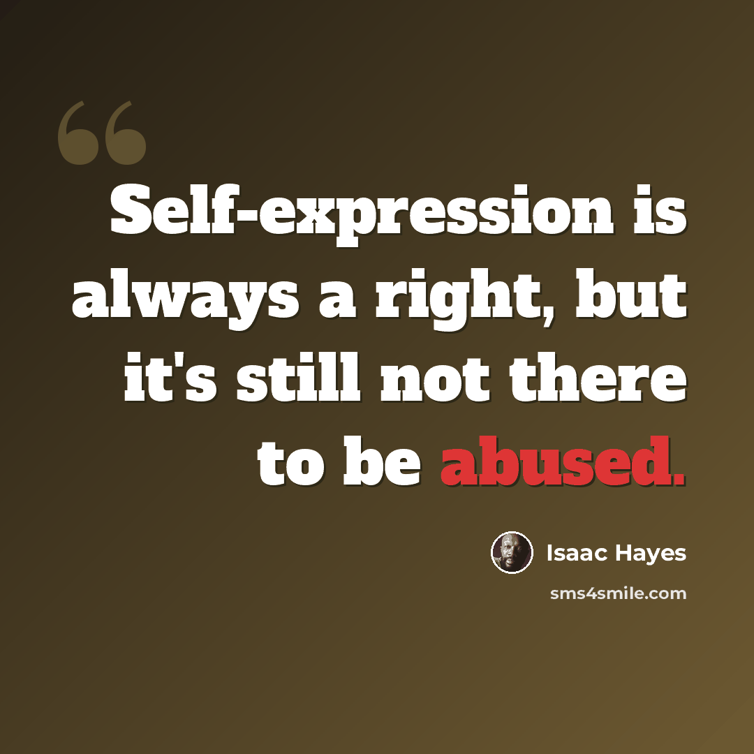“Self-expression is always a right, but it's still not there to be abused.” quote by Isaac Hayes
