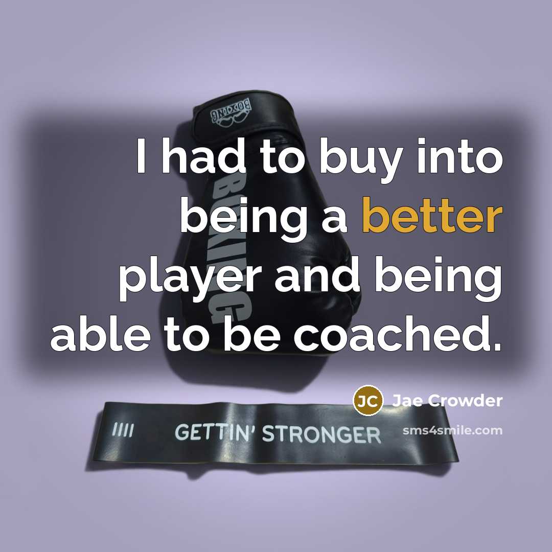 “I had to buy into being a better player and being able to be coached.” quote by Jae Crowder
