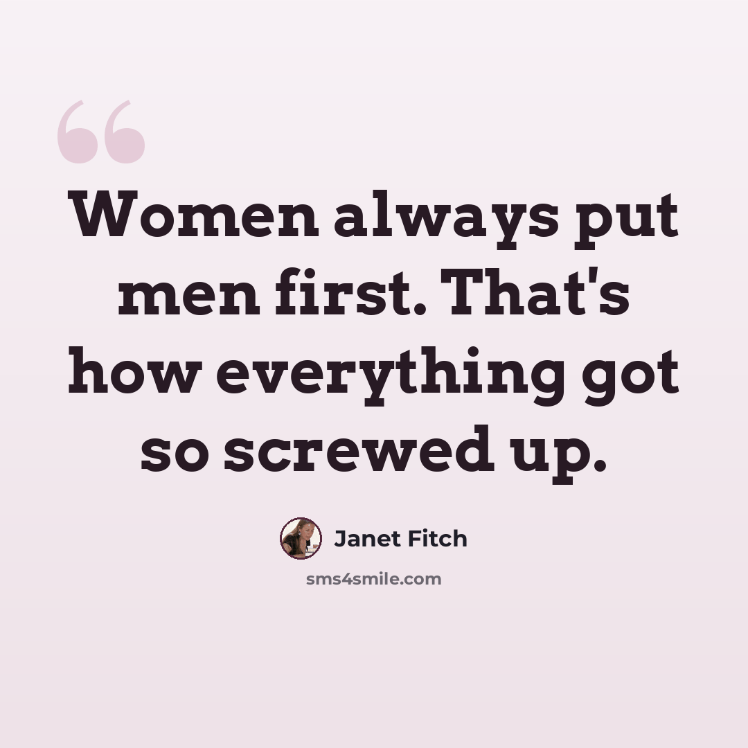 “Women always put men first. That's how everything got so screwed up.” quote by Janet Fitch