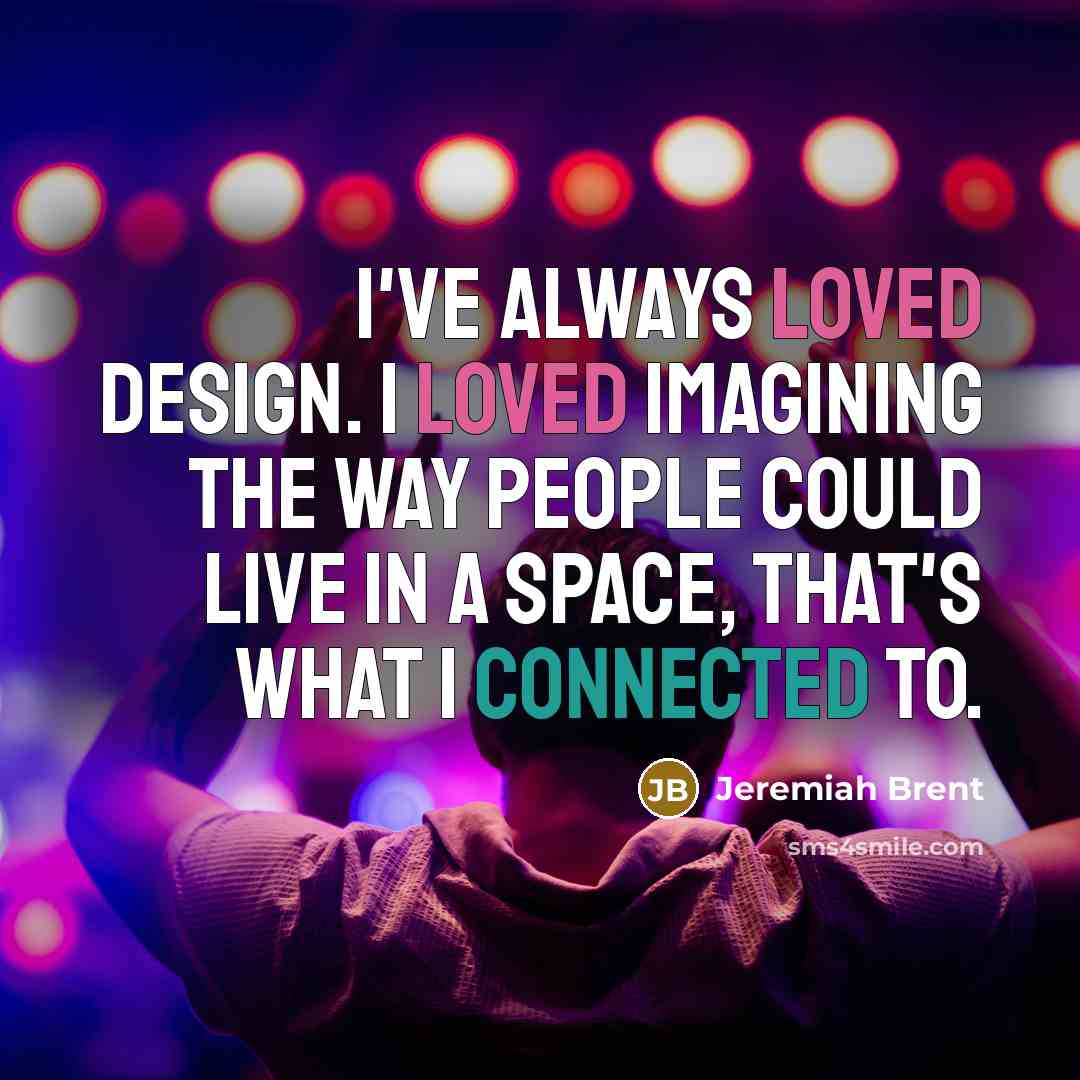 “I've always loved design. I loved imagining the way people could live in a space, that's what I connected to.” quote by Jeremiah Brent