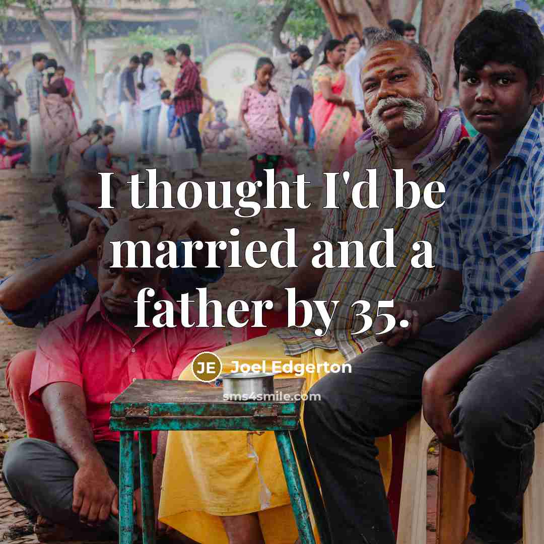 “I thought I'd be married and a father by 35.” quote by Joel Edgerton