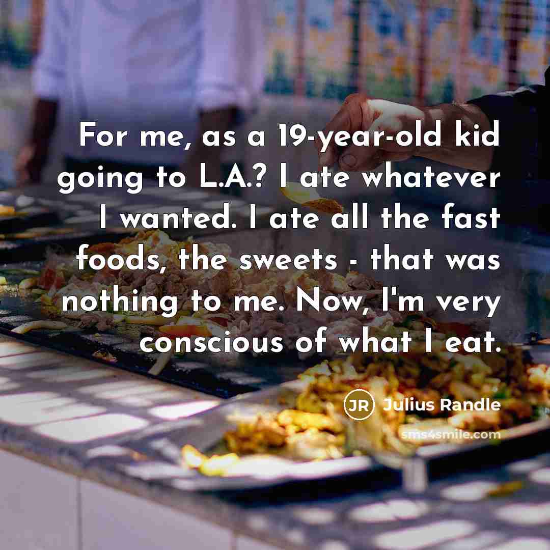 “For me, as a 19-year-old kid going to L.A.? I ate whatever I wanted. I ate all the fast foods, the sweets - that was nothing to me. Now, I'm very conscious of what I eat.” quote by Julius Randle