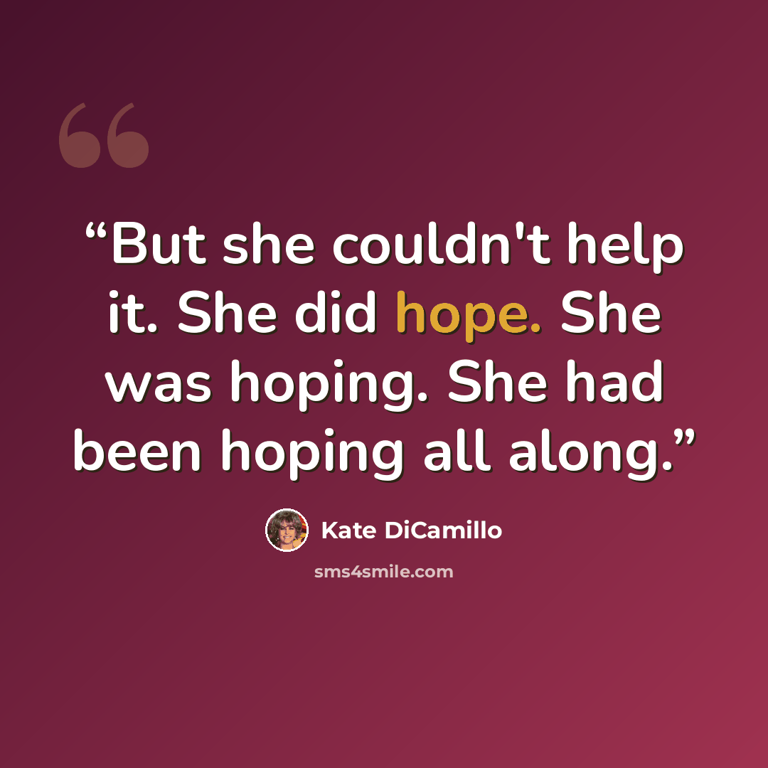 “But she couldn't help it. She did hope. She was hoping. She had been hoping all along.” quote by Kate DiCamillo