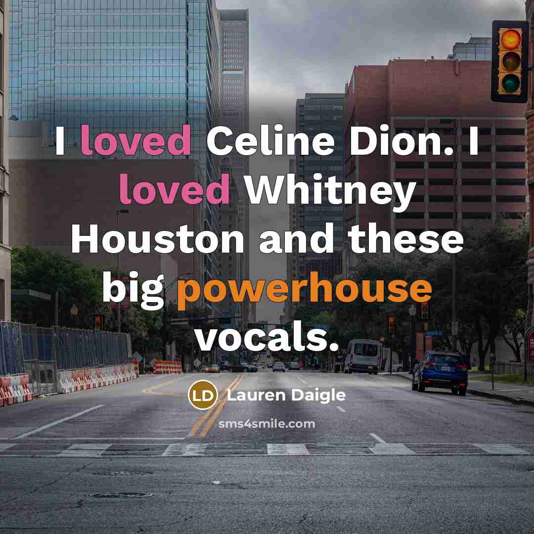 “I loved Celine Dion. I loved Whitney Houston and these big powerhouse vocals.” quote by Lauren Daigle