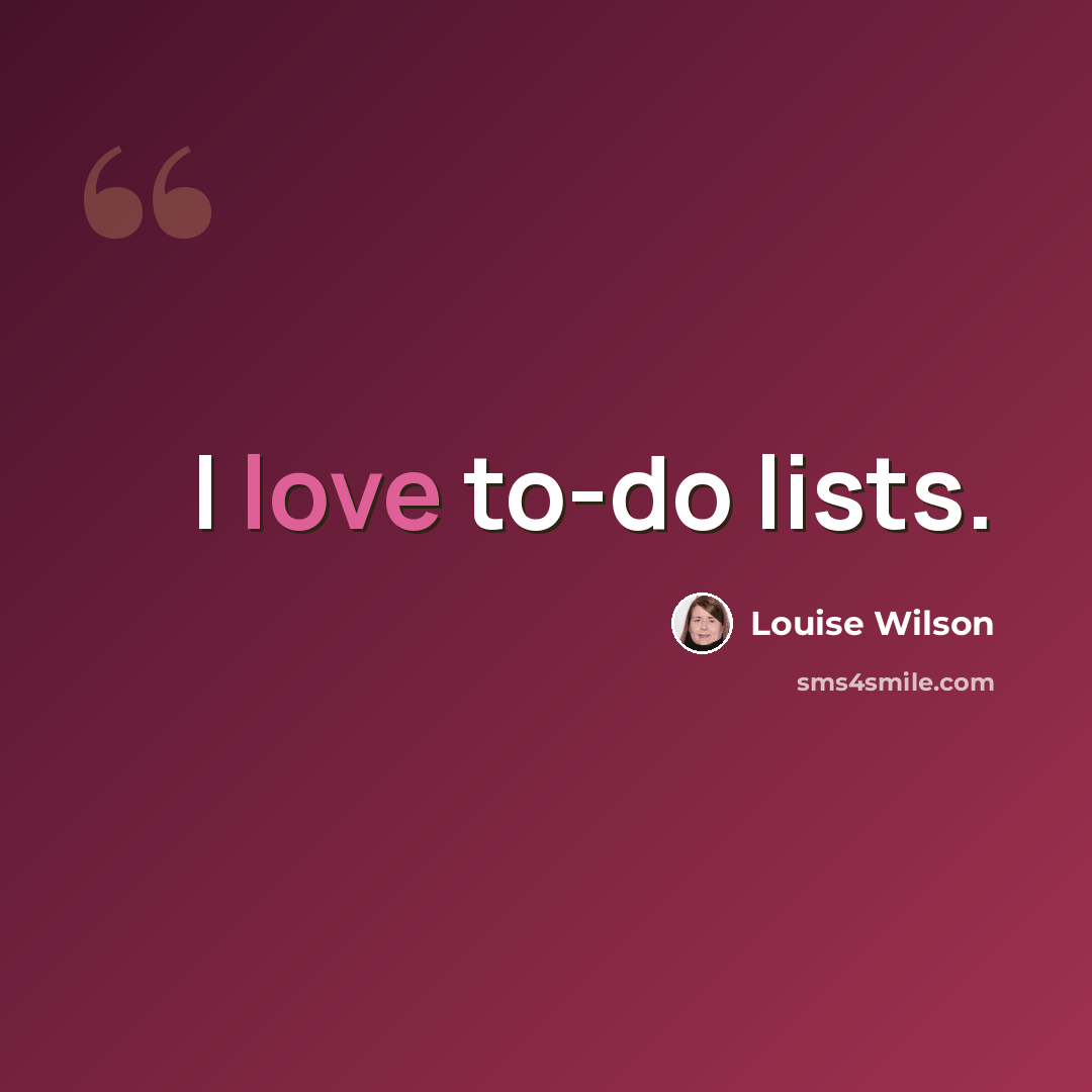 “I love to-do lists.” quote by Louise Wilson