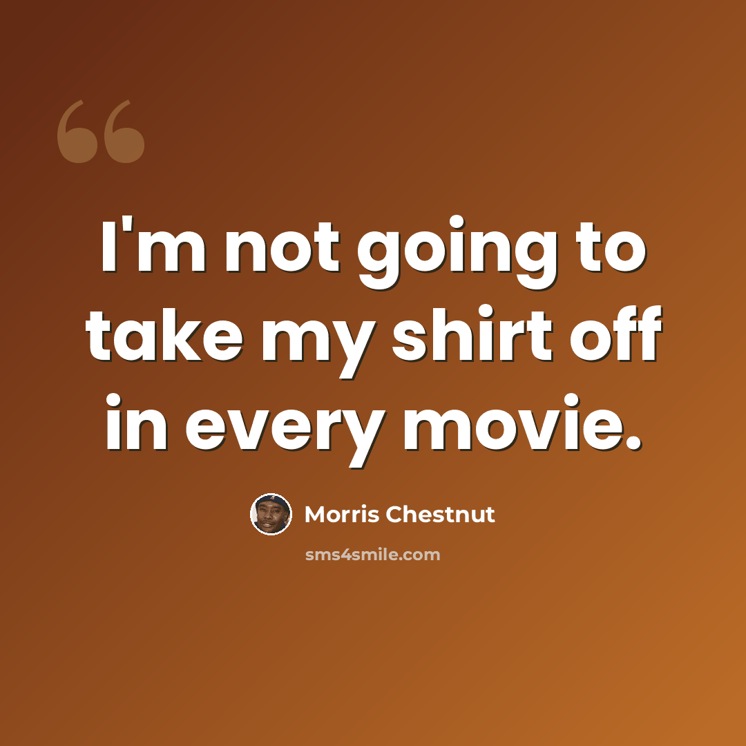 “I'm not going to take my shirt off in every movie.” quote by Morris Chestnut