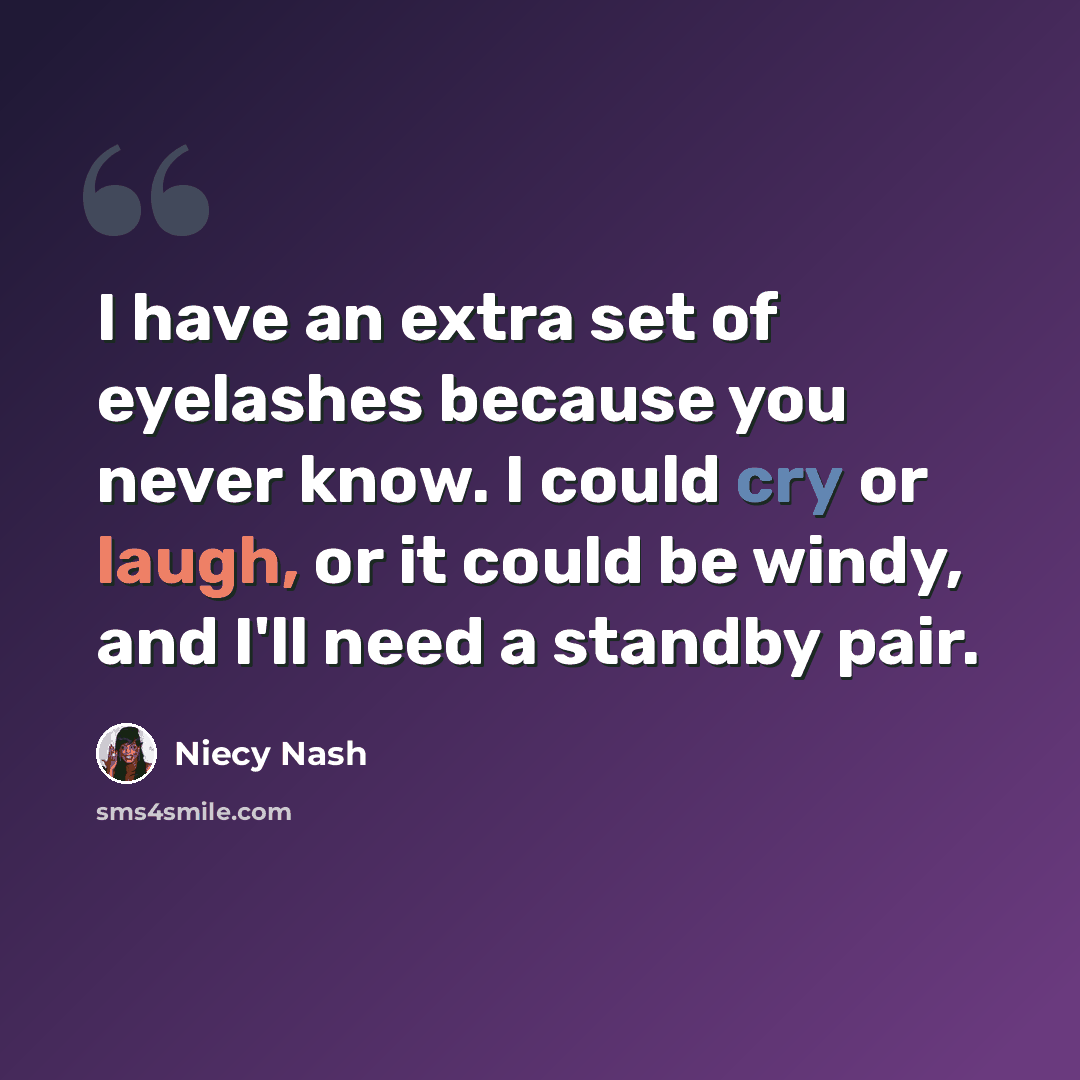 “I have an extra set of eyelashes because you never know. I could cry or laugh, or it could be windy, and I'll need a standby pair.” quote by Niecy Nash