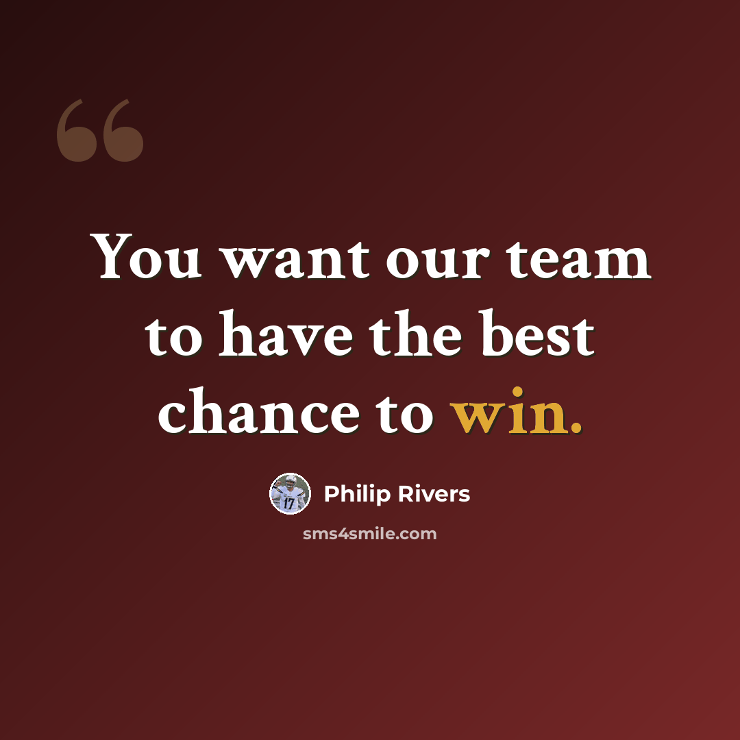 “You want our team to have the best chance to win.” quote by Philip Rivers