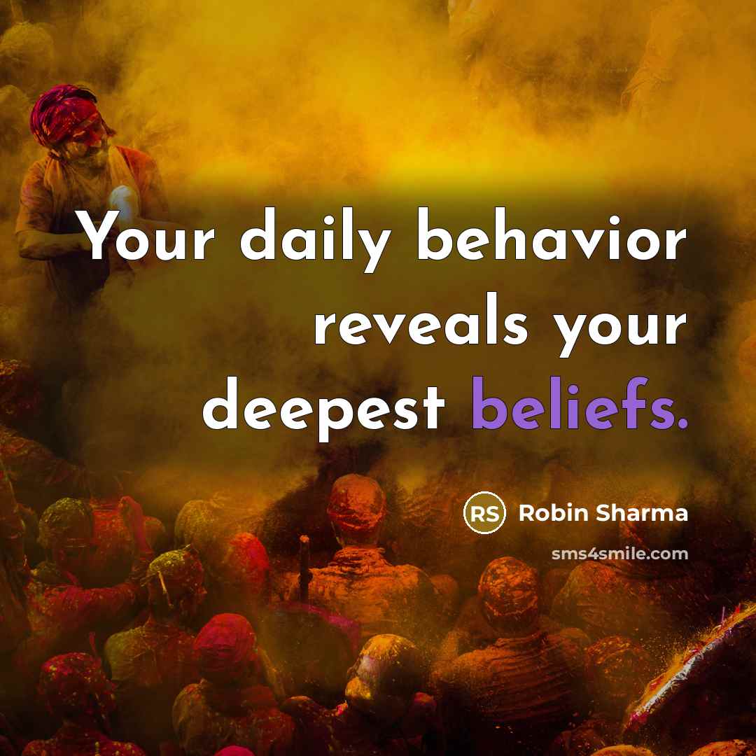 “Your daily behavior reveals your deepest beliefs.” quote by Robin Sharma