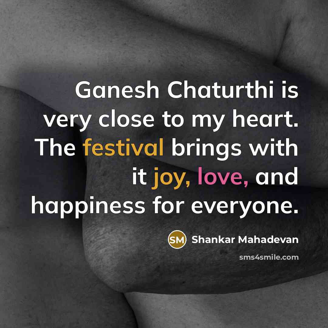 “Ganesh Chaturthi is very close to my heart. The festival brings with it joy, love, and happiness for everyone.” quote by Shankar Mahadevan