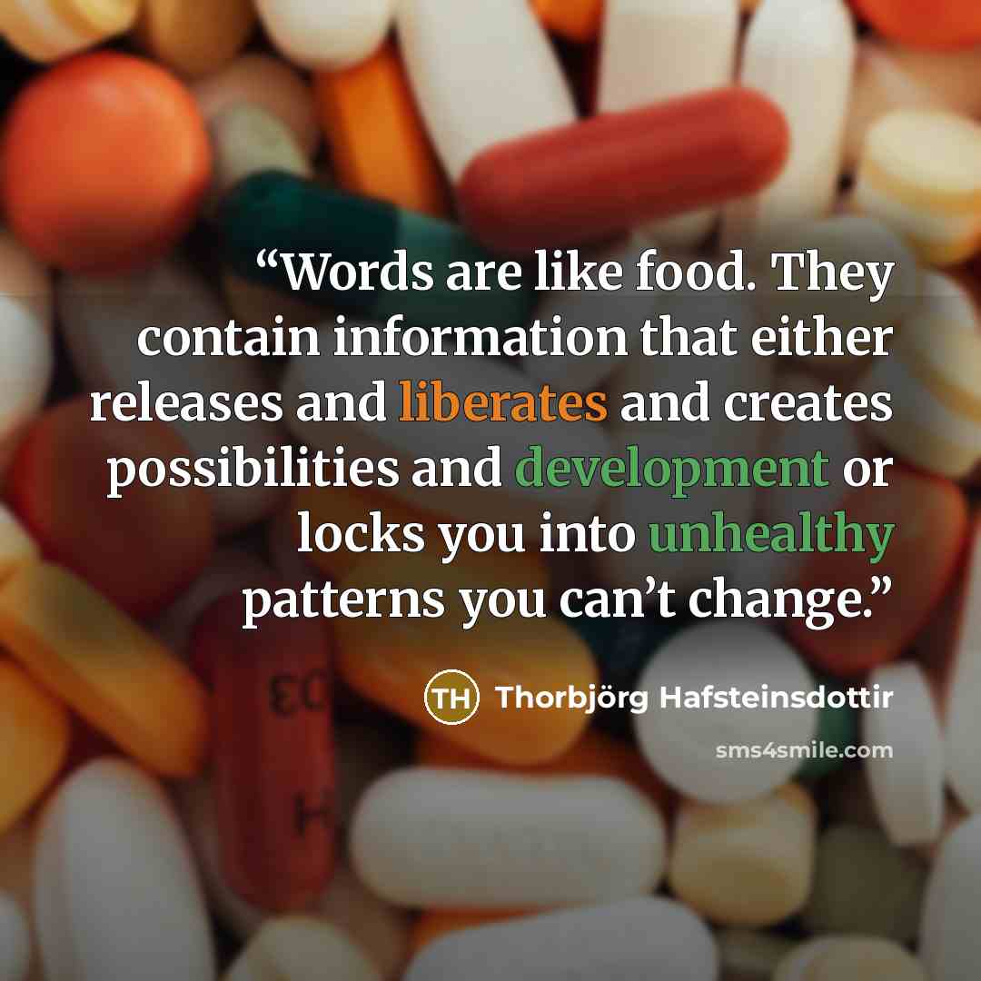 “Words are like food. They contain information that either releases and liberates and creates possibilities and development or locks you into unhealthy patterns you can’t change.” quote by Thorbjörg Hafsteinsdottir
