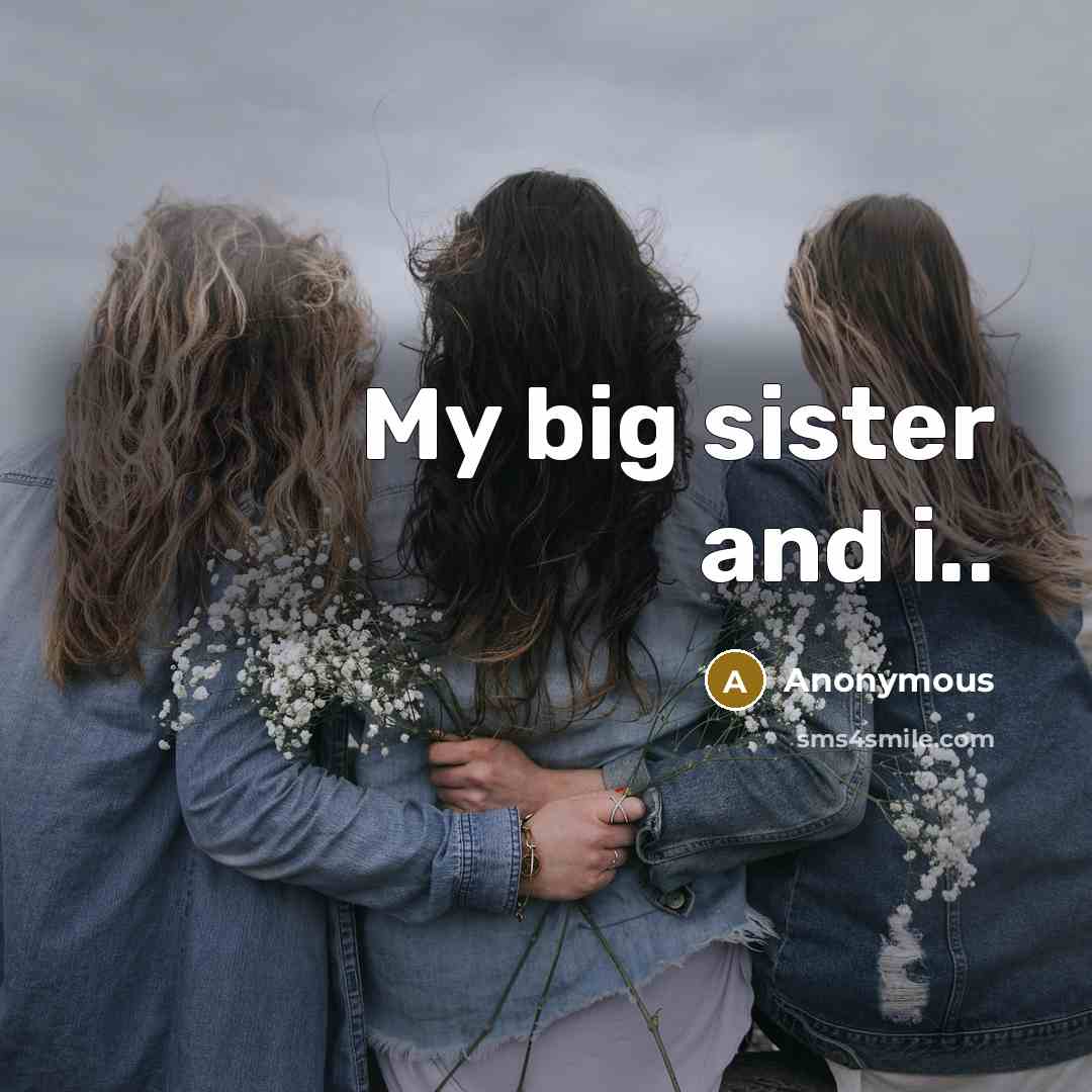 “My big sister and i..” quote by Anonymous
