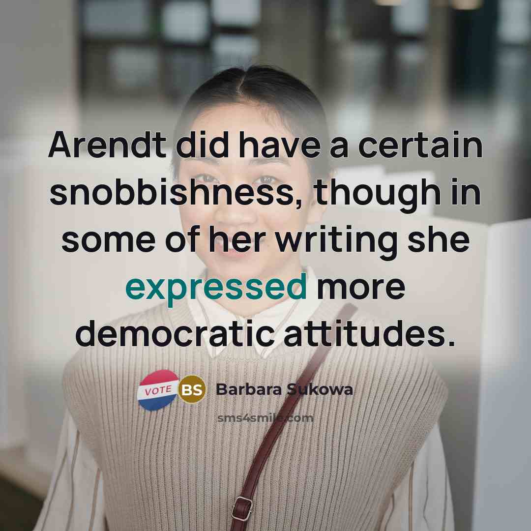 “Arendt did have a certain snobbishness, though in some of her writing she expressed more democratic attitudes.” quote by Barbara Sukowa