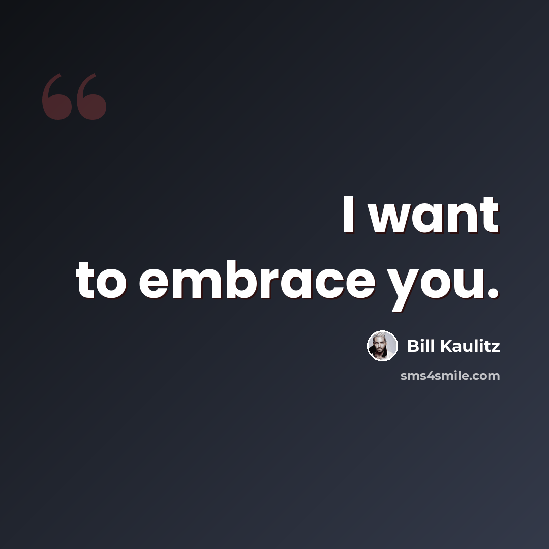 “I want to embrace you.” quote by Bill Kaulitz