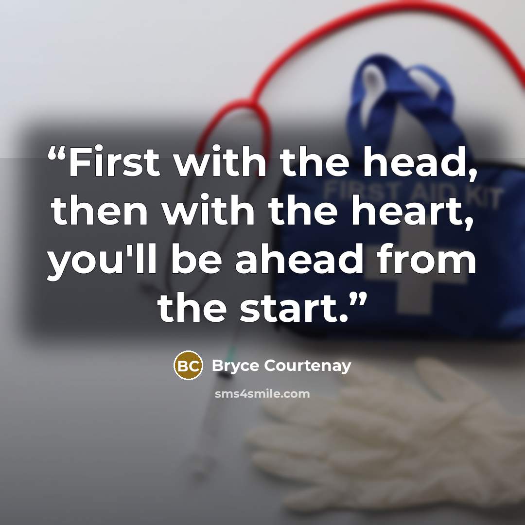 “First with the head, then with the heart, you'll be ahead from the start.” quote by Bryce Courtenay