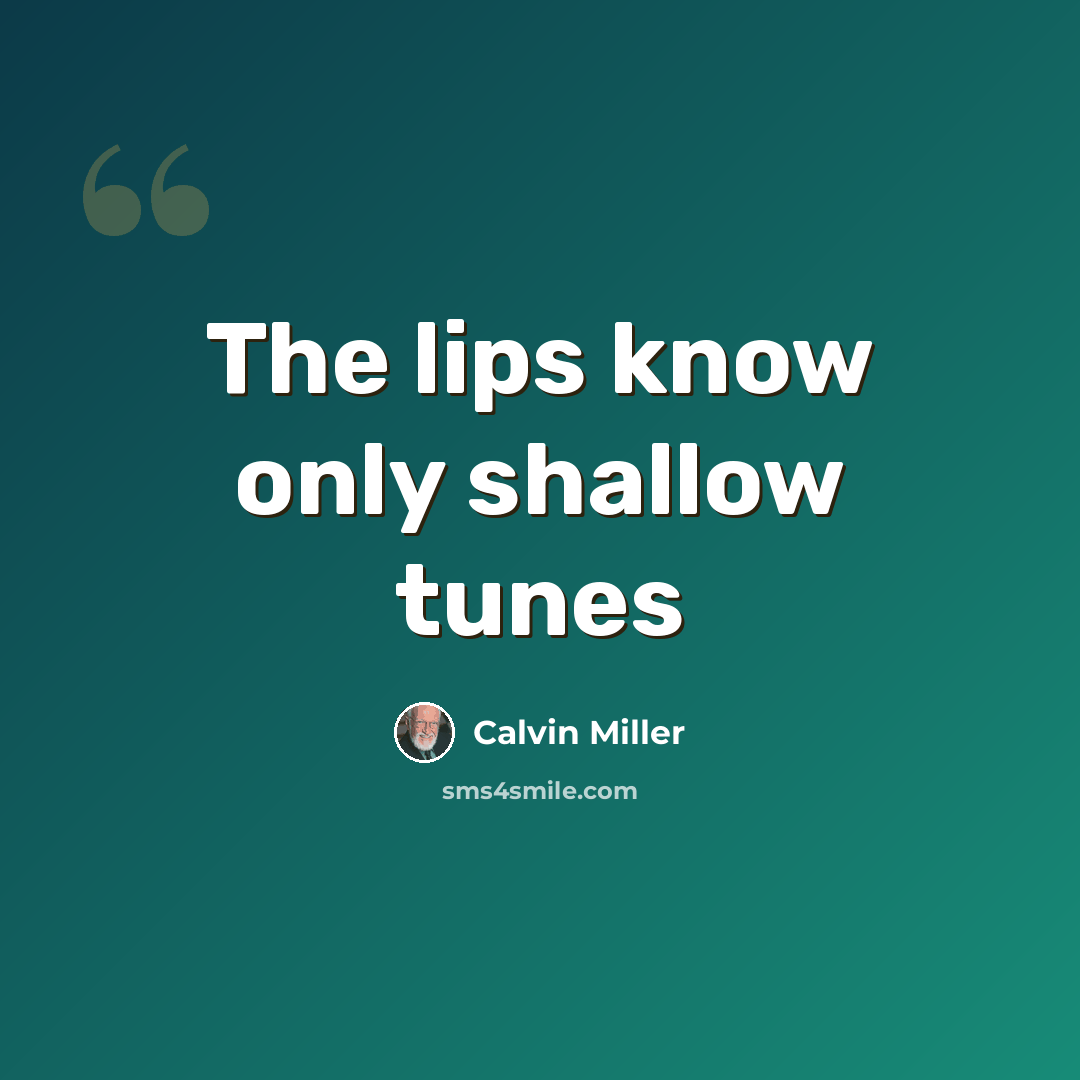 “The lips know only shallow tunes” quote by Calvin Miller