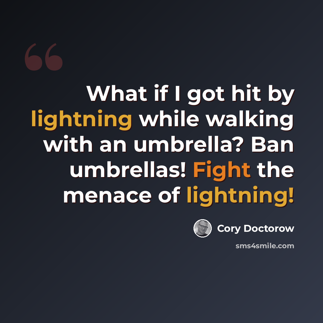 “What if I got hit by lightning while walking with an umbrella? Ban umbrellas! Fight the menace of lightning!” quote by Cory Doctorow