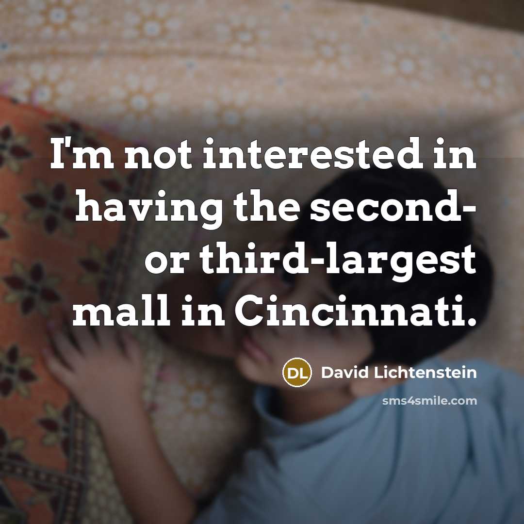 “I'm not interested in having the second- or third-largest mall in Cincinnati.” quote by David Lichtenstein