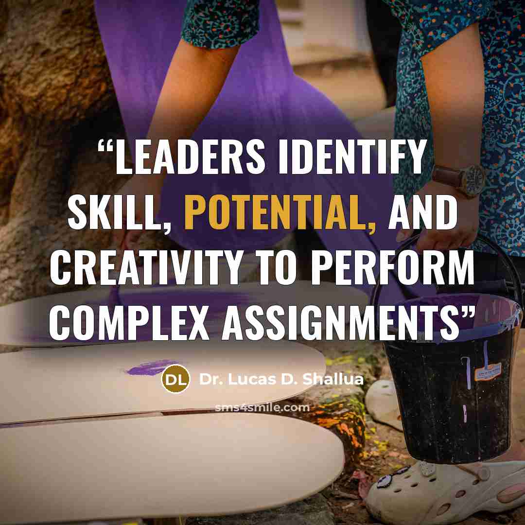 “Leaders identify skill, potential, and creativity to perform complex assignments” quote by Dr. Lucas D. Shallua
