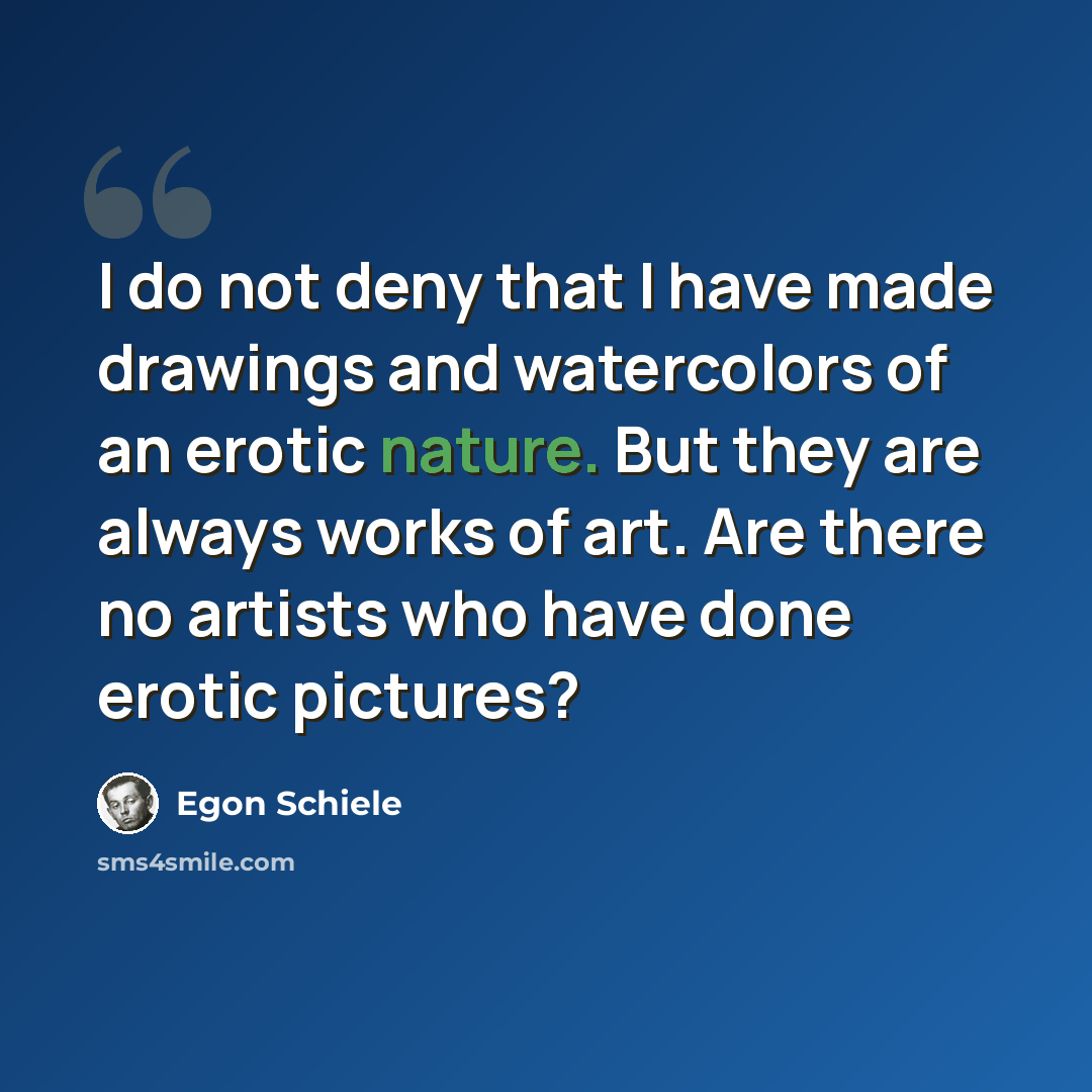 “I do not deny that I have made drawings and watercolors of an erotic nature. But they are always works of art. Are there no artists who have done erotic pictures?” quote by Egon Schiele