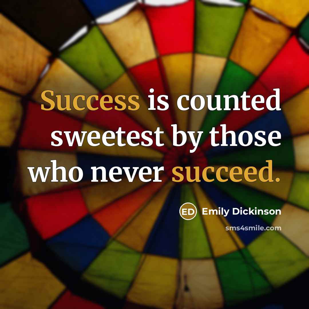 “Success is counted sweetest by those who never succeed.” quote by Emily Dickinson