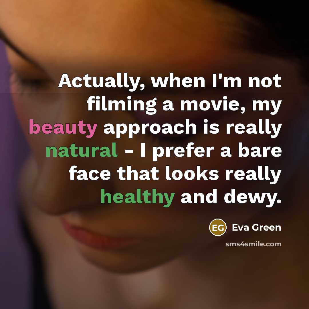“Actually, when I'm not filming a movie, my beauty approach is really natural - I prefer a bare face that looks really healthy and dewy.” quote by Eva Green