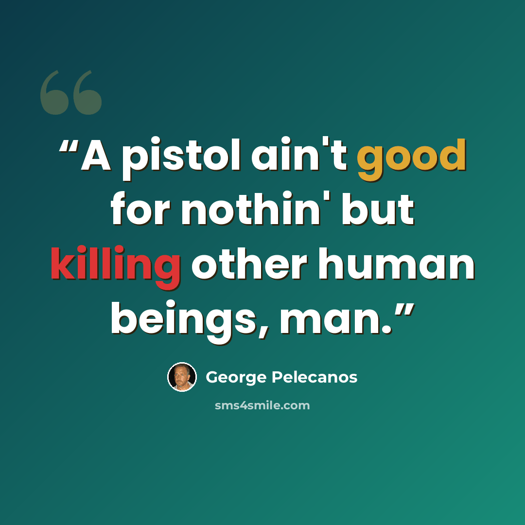 “A pistol ain't good for nothin' but killing other human beings, man.” quote by George Pelecanos