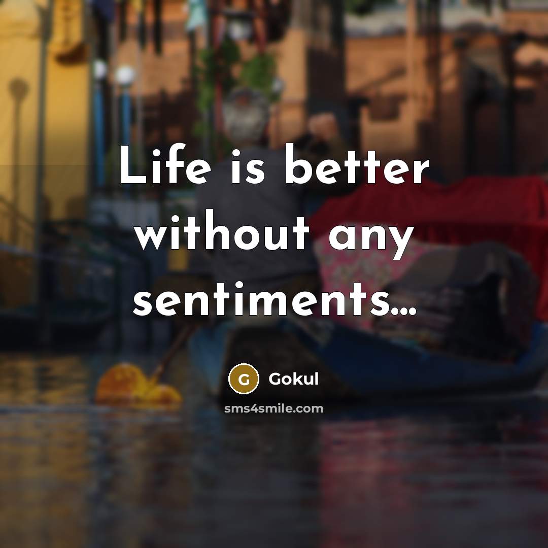 “Life is better without any sentiments...” quote by Gokul