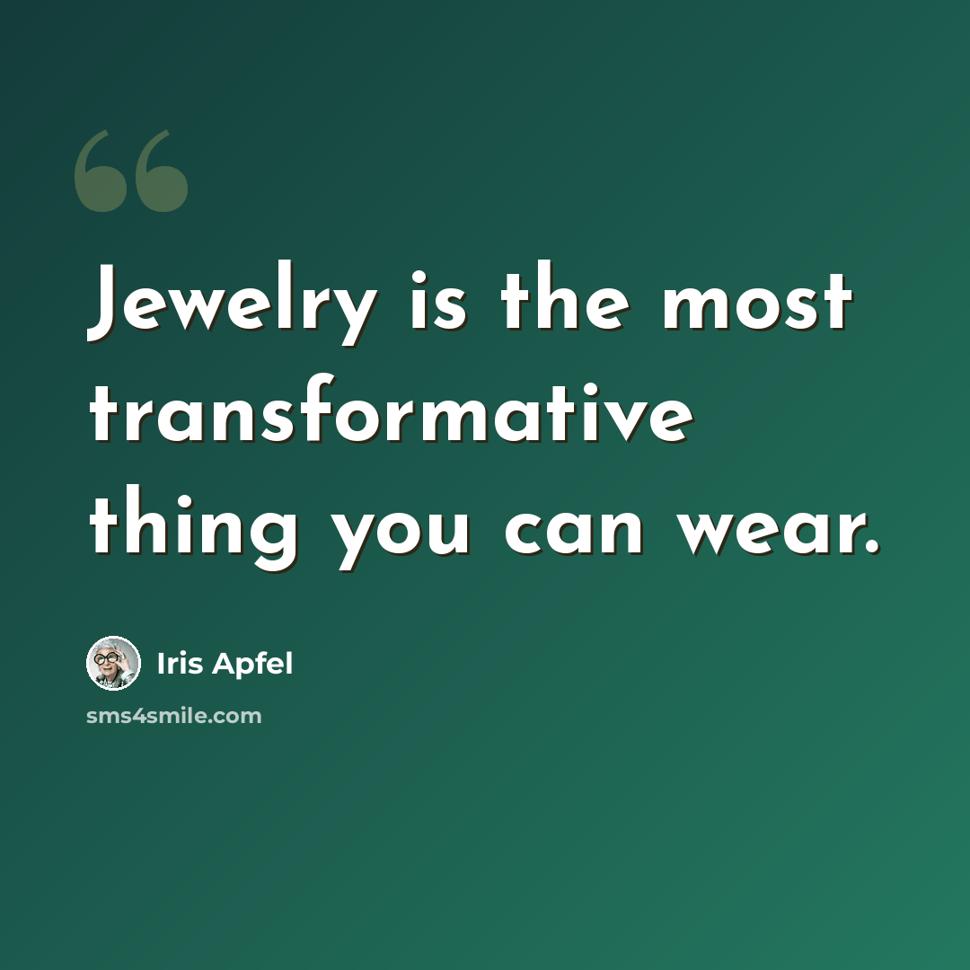 “Jewelry is the most transformative thing you can wear.” quote by Iris Apfel