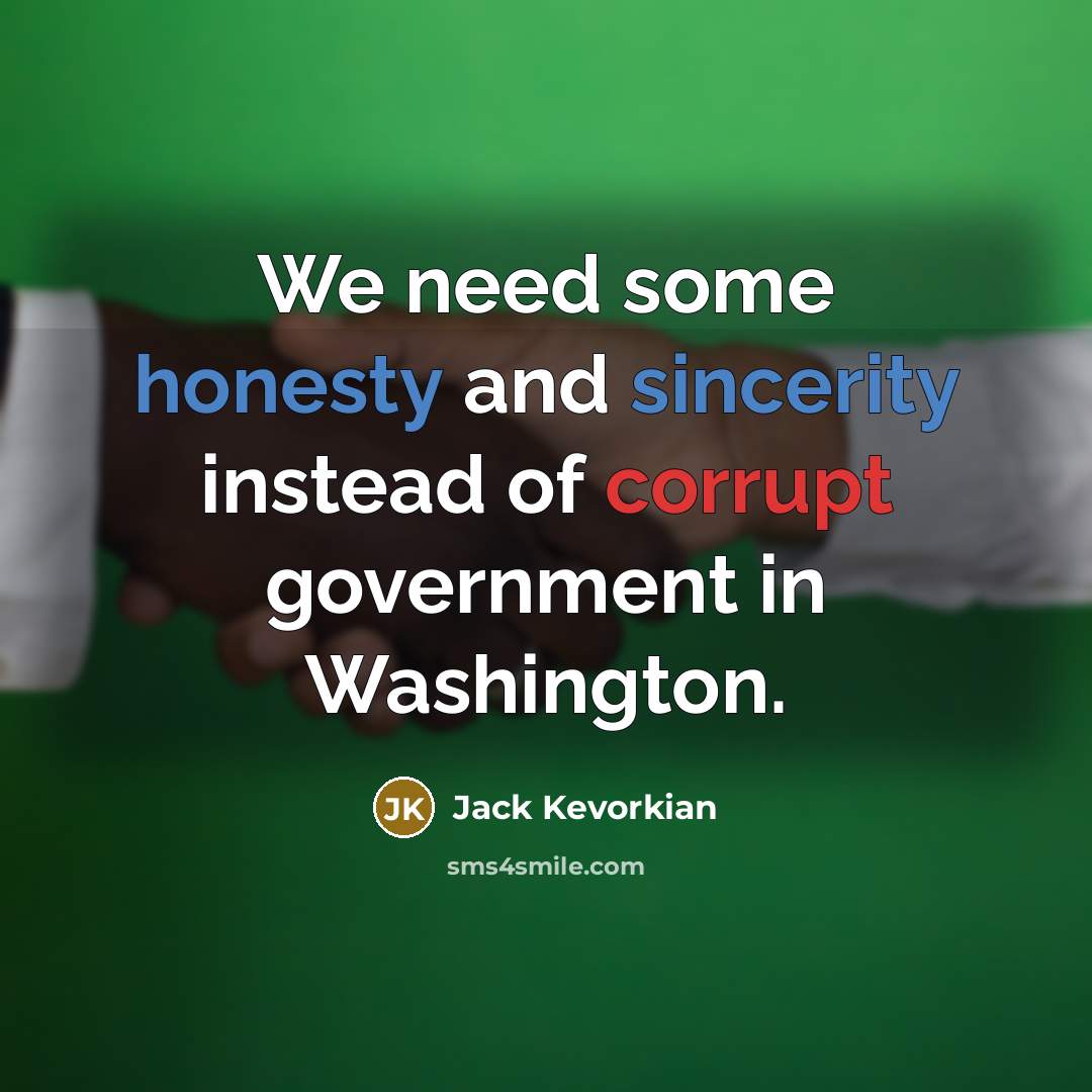 “We need some honesty and sincerity instead of corrupt government in Washington.” quote by Jack Kevorkian