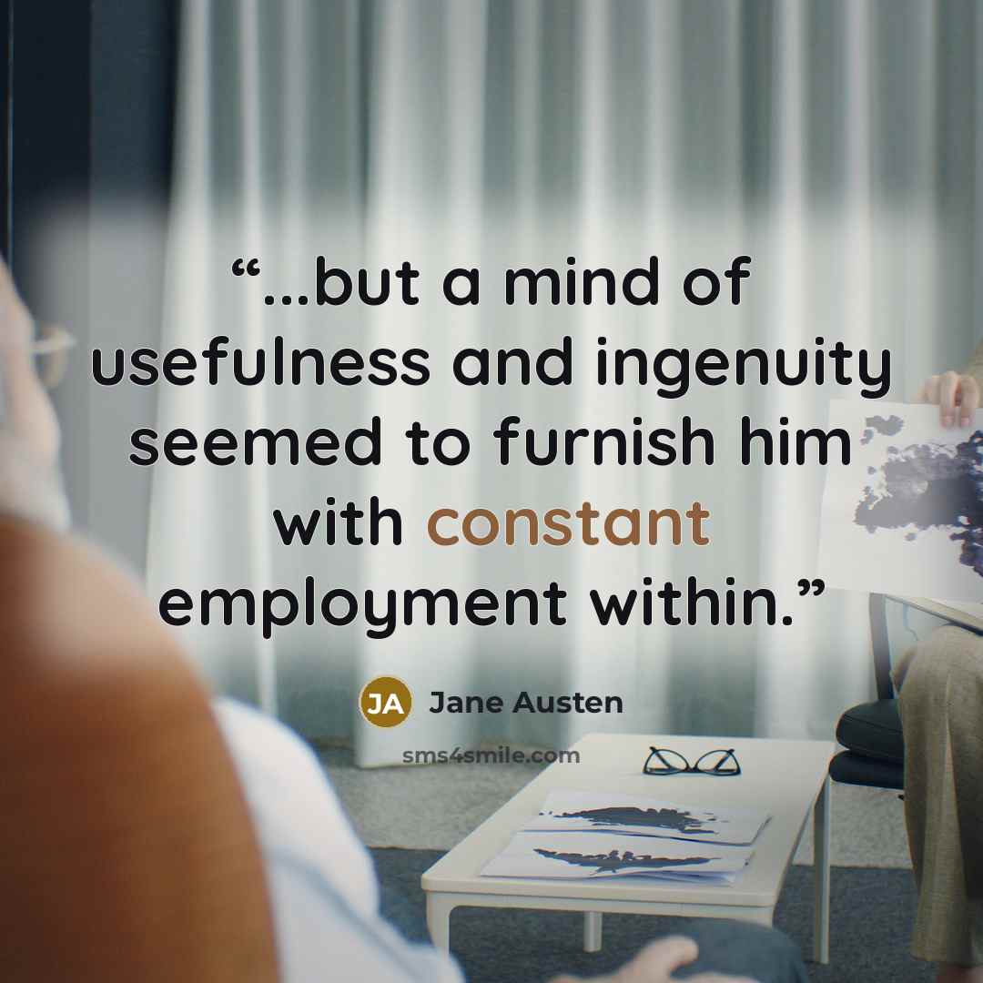 “...but a mind of usefulness and ingenuity seemed to furnish him with constant employment within.” quote by Jane Austen