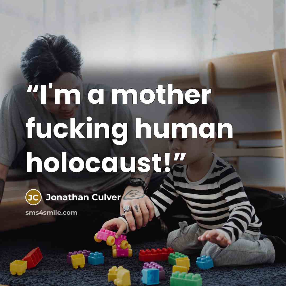 “I'm a mother fucking human holocaust!” quote by Jonathan Culver