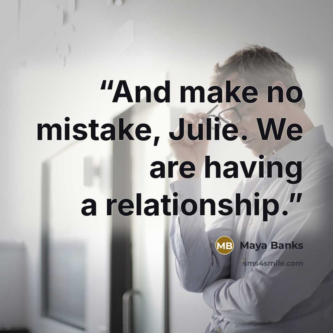 “And make no mistake, Julie. We are having a relationship.” quote by Maya Banks