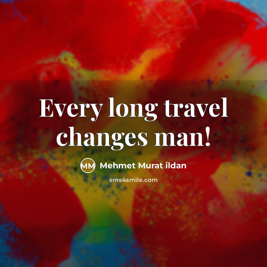 “Every long travel changes man!” quote by Mehmet Murat Ildan