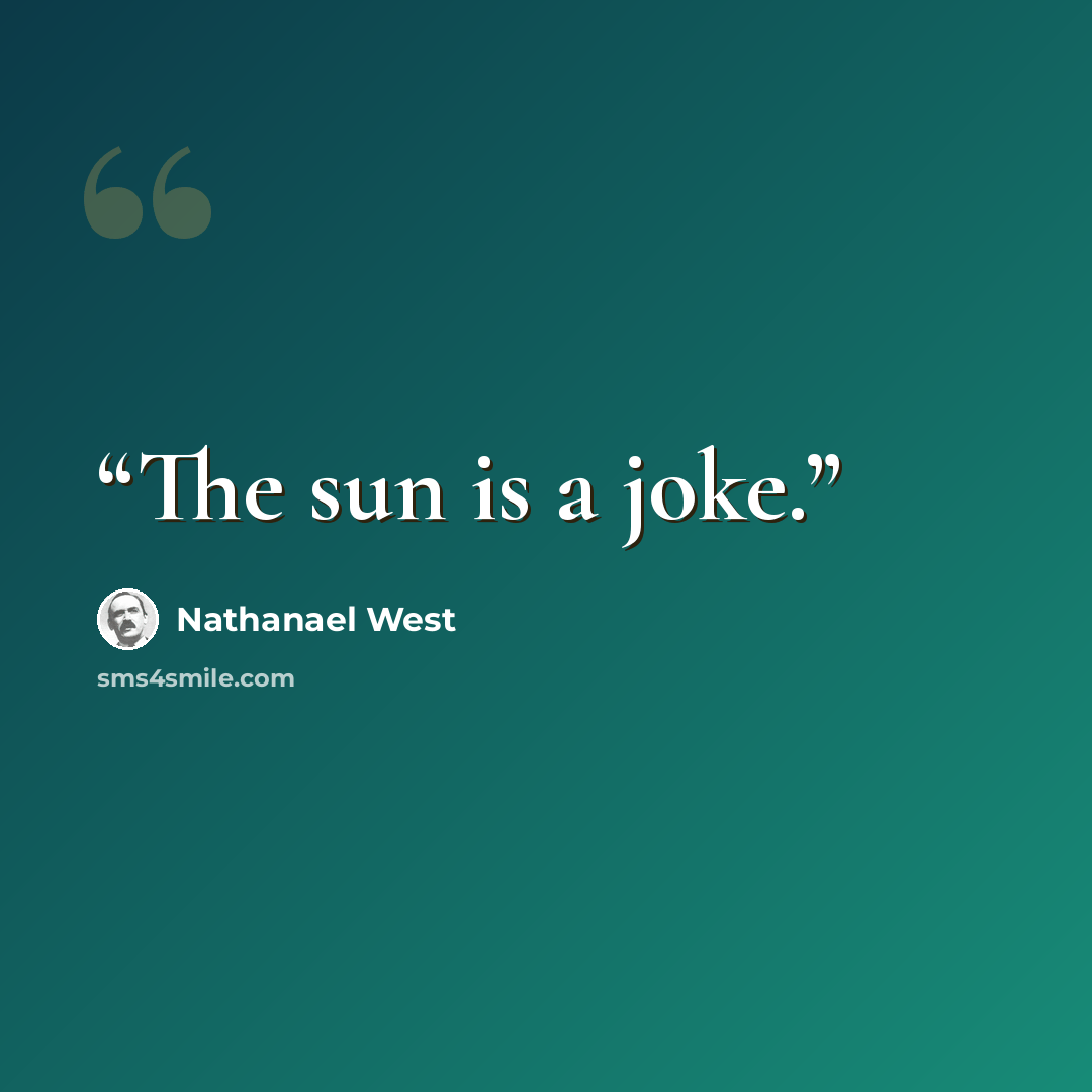 “The sun is a joke.” quote by Nathanael West