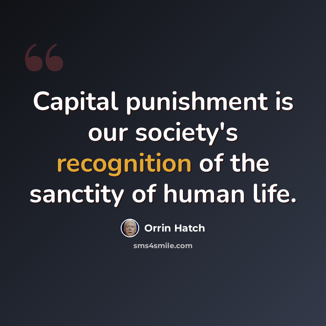 “Capital punishment is our society's recognition of the sanctity of human life.” quote by Orrin Hatch
