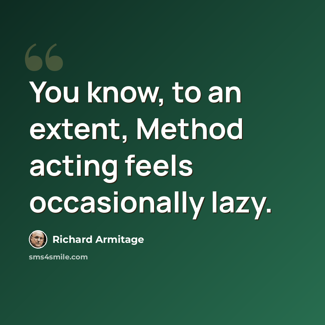 “You know, to an extent, Method acting feels occasionally lazy.” quote by Richard Armitage