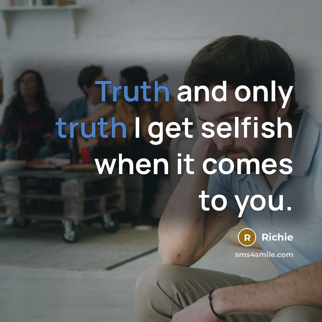 “Truth and only truth I get selfish when it comes to you.” quote by Richie