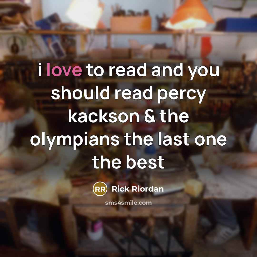 “i love to read and you should read percy kackson & the olympians the last one the best” quote by Rick Riordan