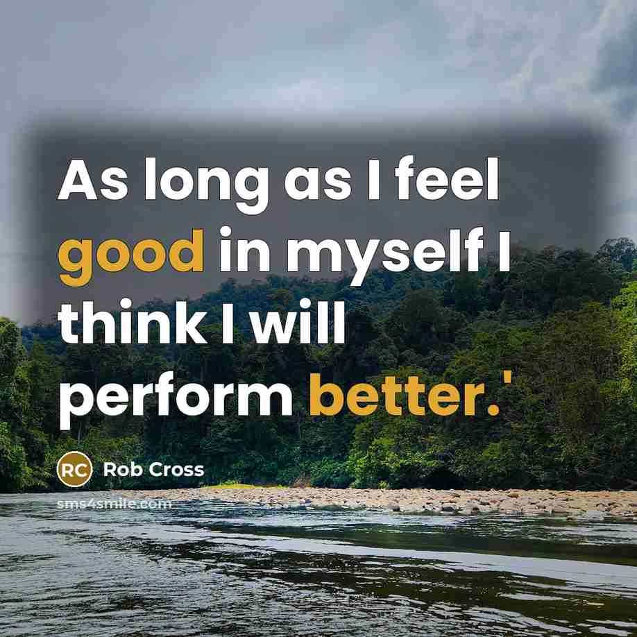 “As long as I feel good in myself I think I will perform better.'” quote by Rob Cross