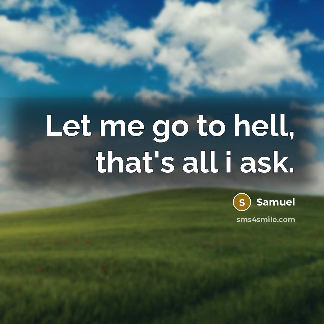 “Let me go to hell, that's all i ask.” quote by Samuel