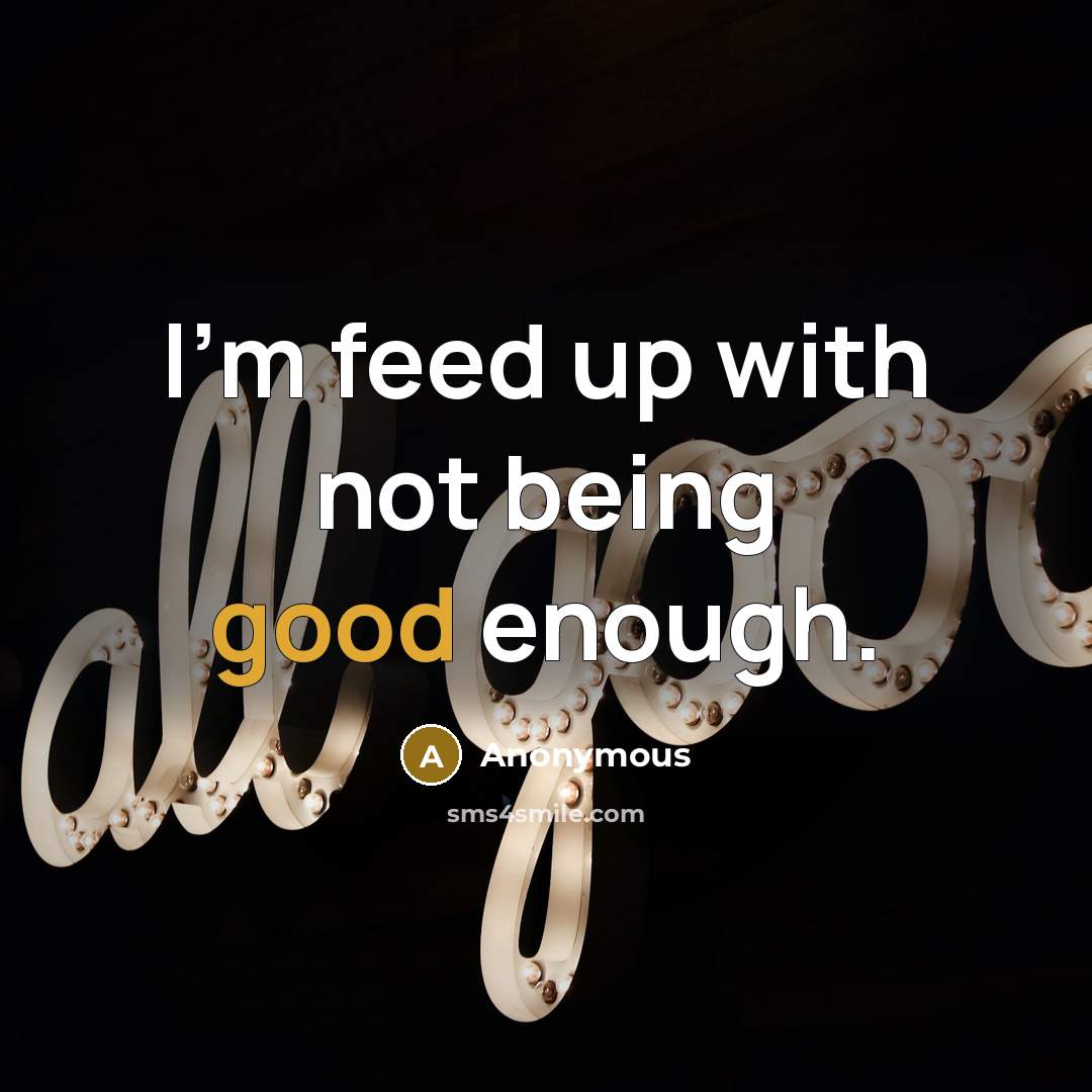 “I'm feed up with not being good enough.” quote by Anonymous