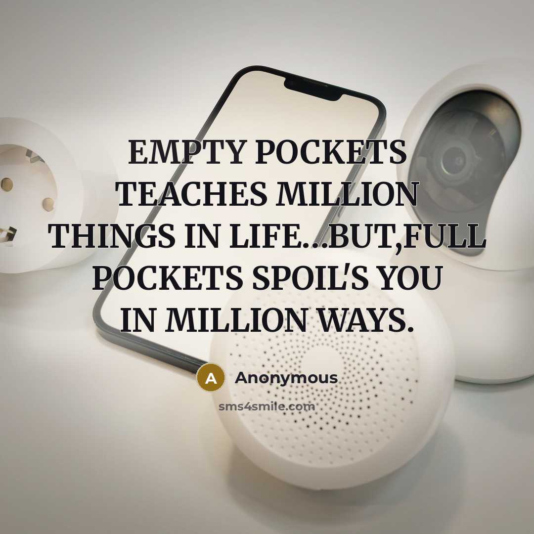 “EMPTY POCKETS TEACHES MILLION THINGS IN LIFE…BUT,FULL POCKETS SPOIL'S YOU IN MILLION WAYS.” quote by Anonymous