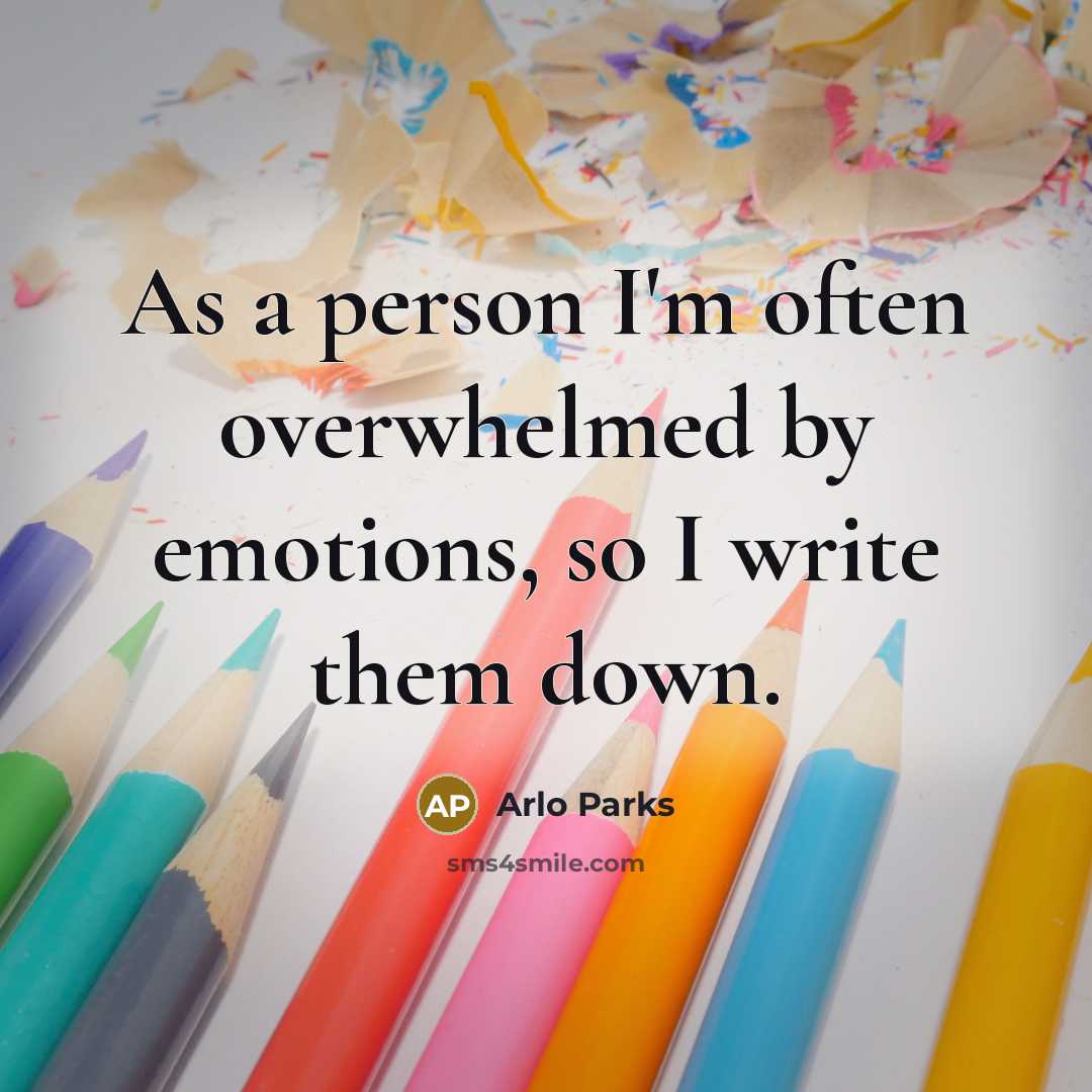 “As a person I'm often overwhelmed by emotions, so I write them down.” quote by Arlo Parks