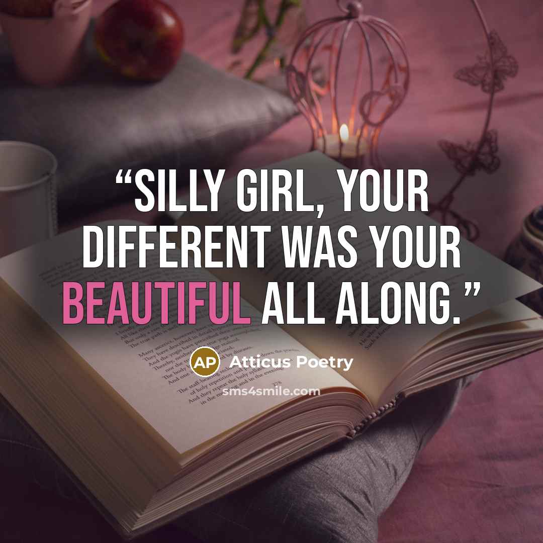 “Silly girl, your different was your beautiful all along.” quote by Atticus Poetry
