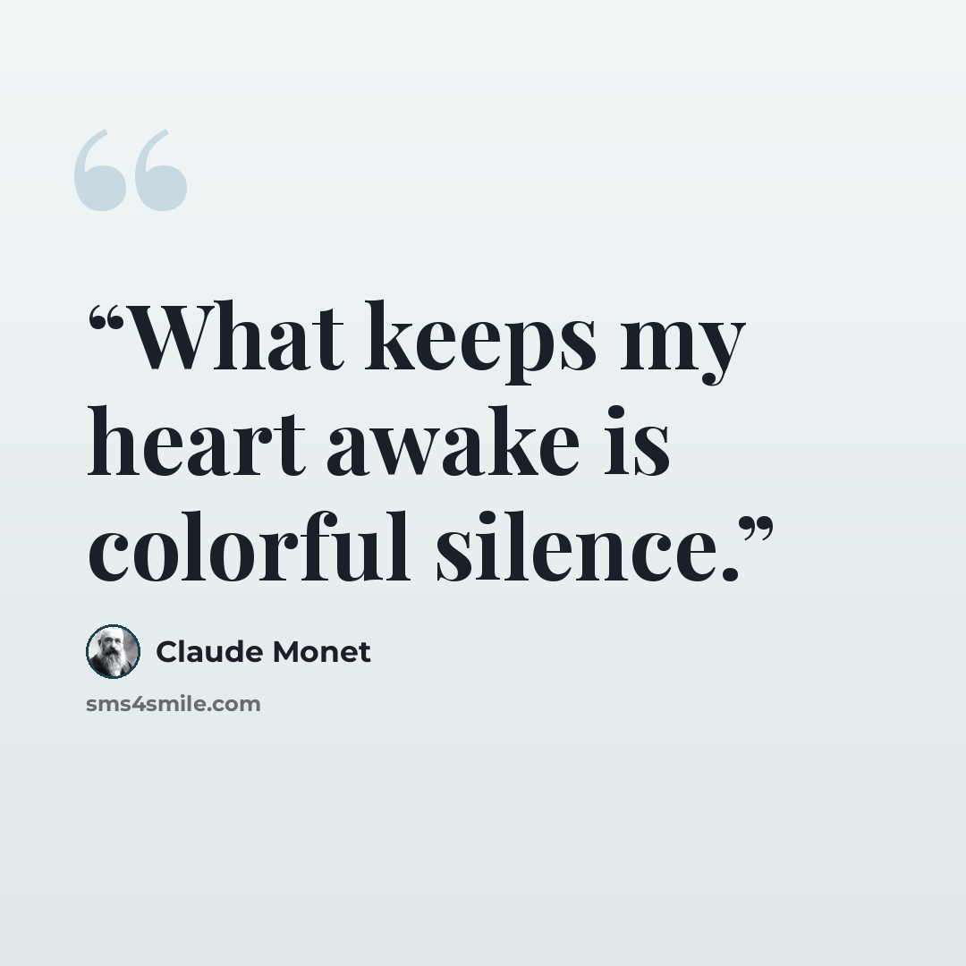 “What keeps my heart awake is colorful silence.” quote by Claude Monet