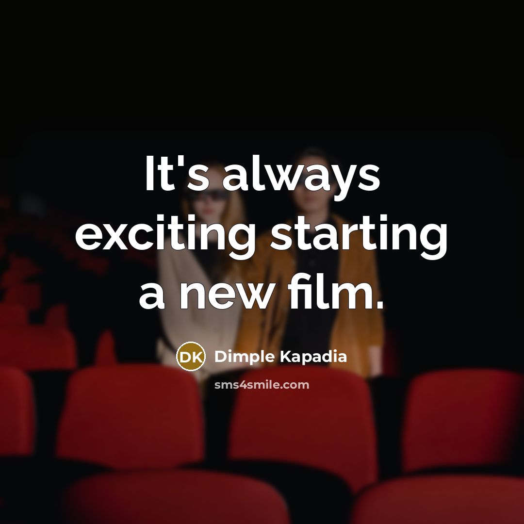 “It's always exciting starting a new film.” quote by Dimple Kapadia